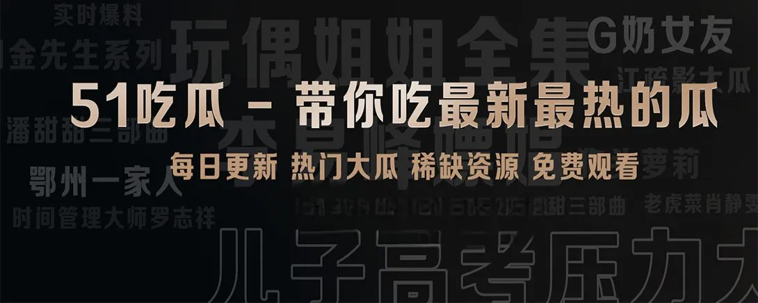 51吃瓜短片精选视觉